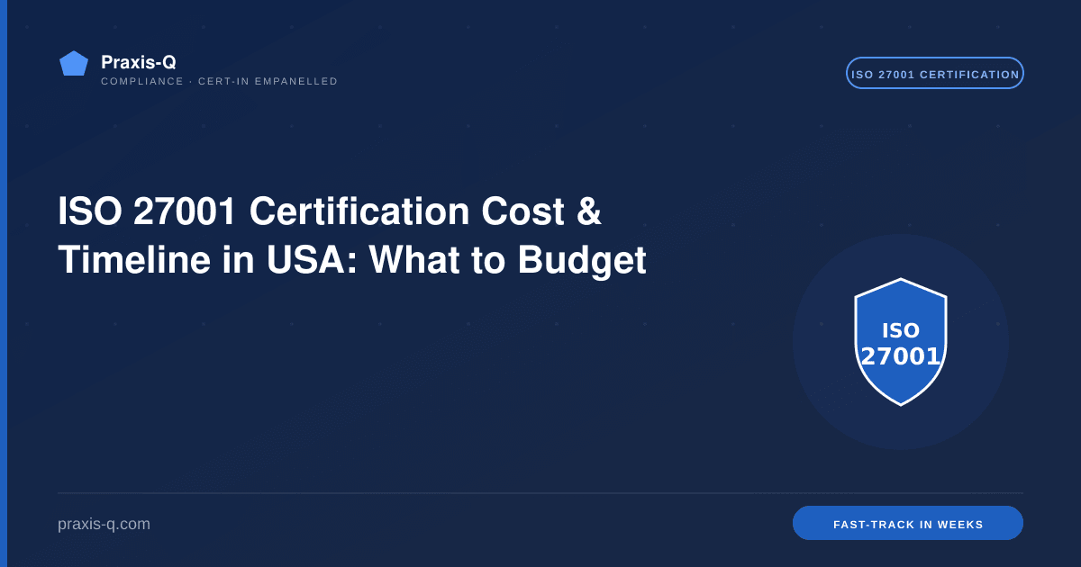 ISO 27001 Certification Cost & Timeline in USA: What to Budget
