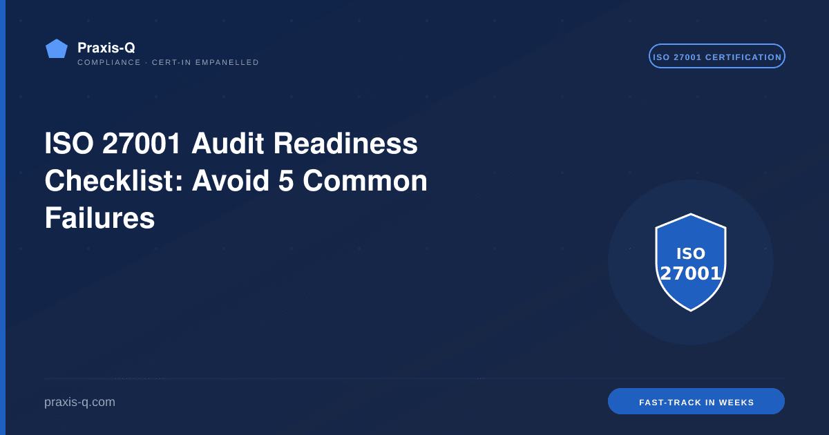 ISO 27001 Audit Readiness Checklist: Avoid 5 Common Failures