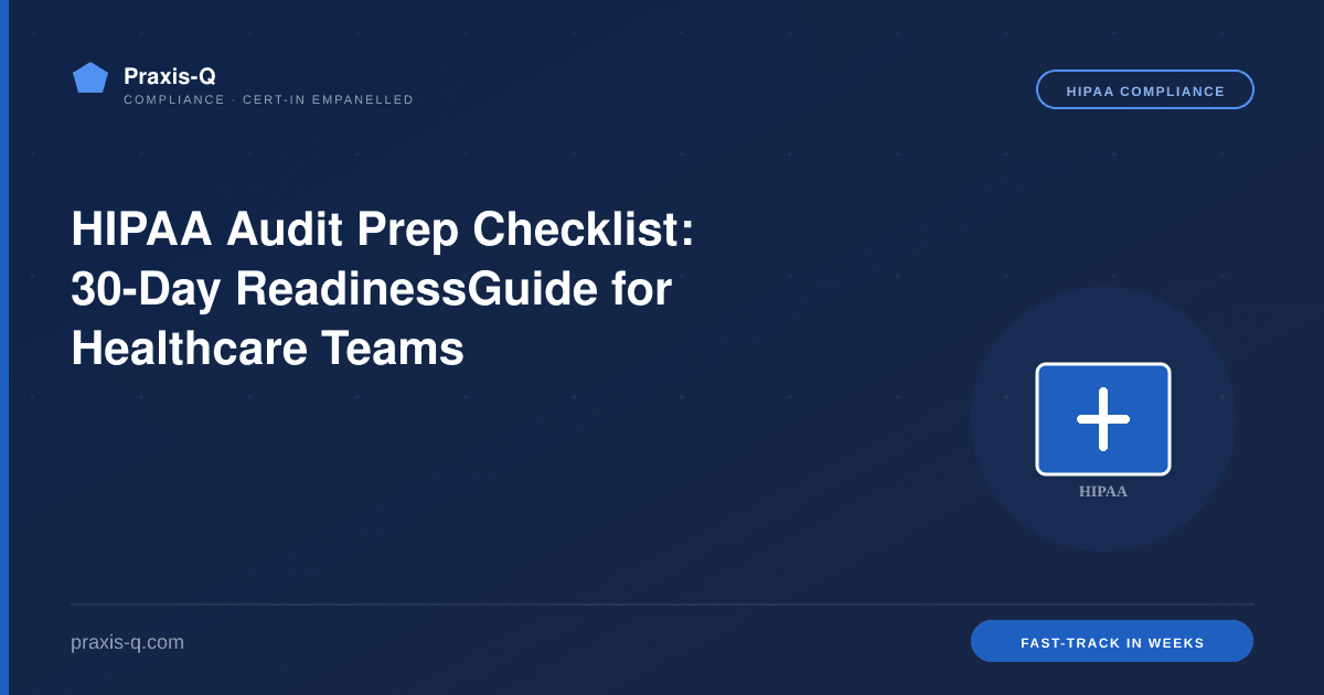 HIPAA Audit Prep Checklist: 30-Day ReadinessGuide for Healthcare Teams