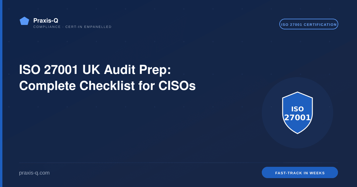 ISO 27001 UK Audit Prep: Complete Checklist for CISOs