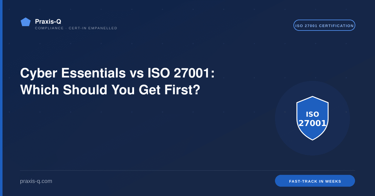 Cyber Essentials vs ISO 27001: Which Should You Get First?