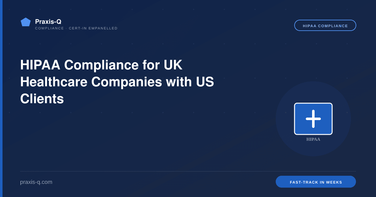HIPAA Compliance for UK Healthcare Companies with US Clients